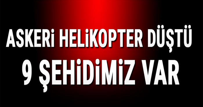 Askeri helikopter düştü: 9 şehidimiz var