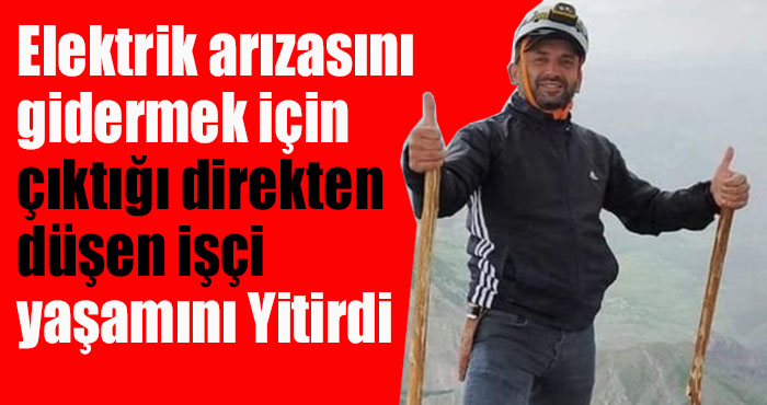 Elektrik direğinden düşen işçi hayatını kaybetti